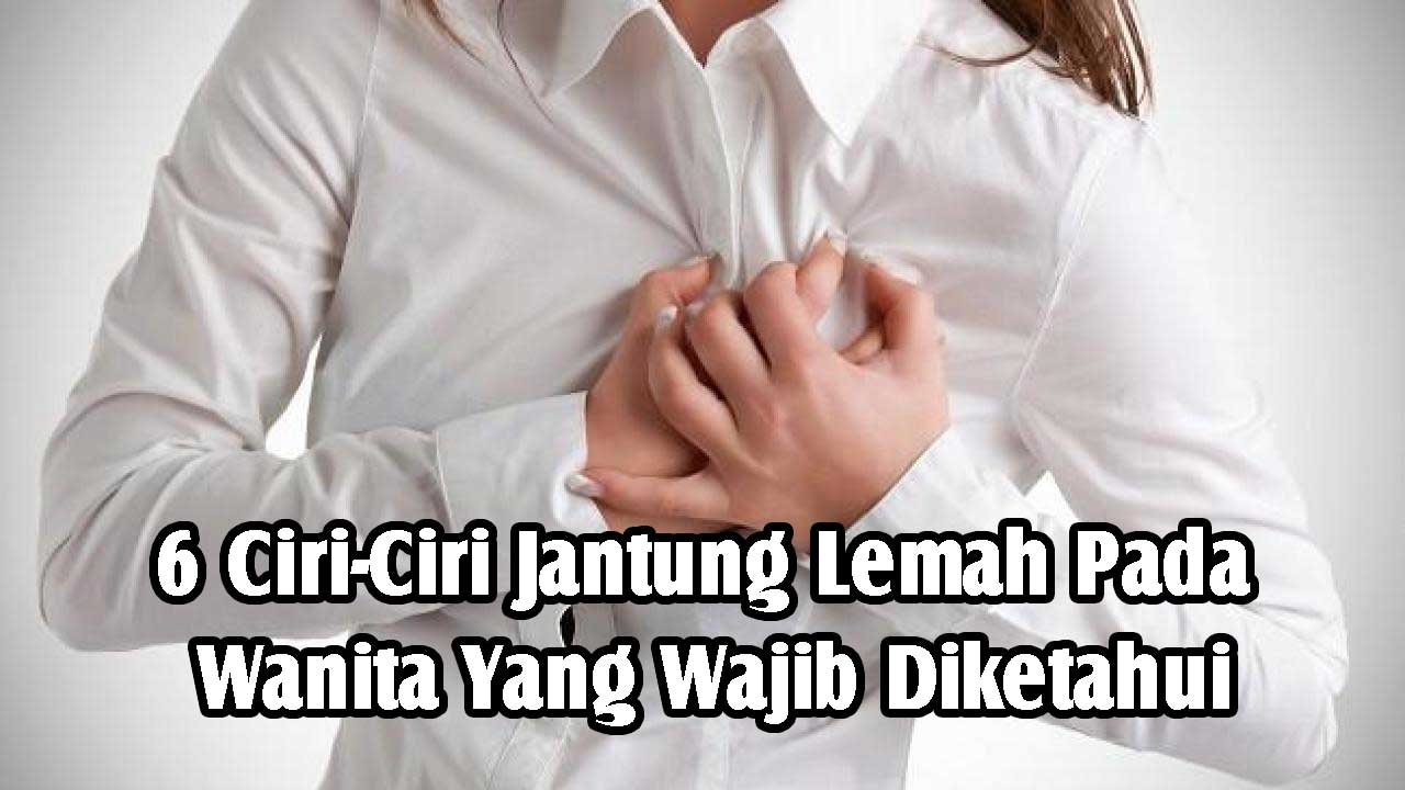 Ciri-Ciri Jantung Lemah Pada Wanita